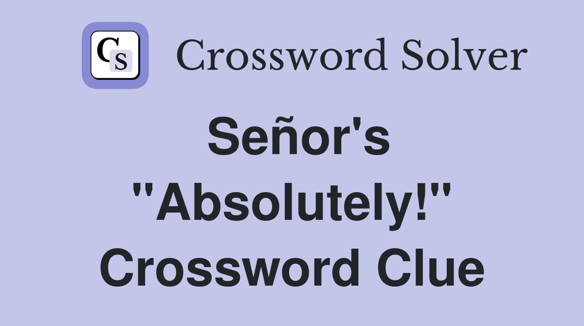 Señor's "Absolutely!" Crossword Clue