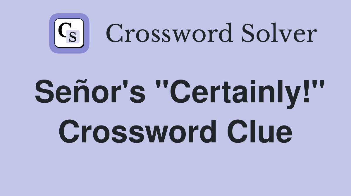 Señor's "Certainly!" Crossword Clue