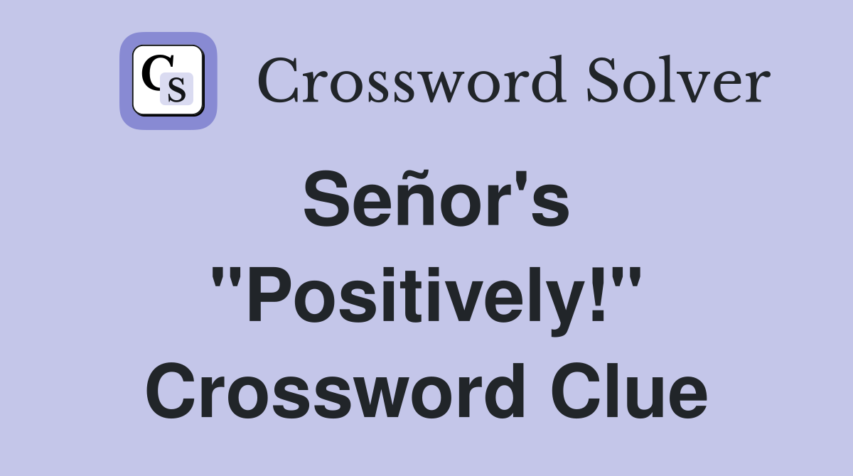 Señor's "Positively!" Crossword Clue