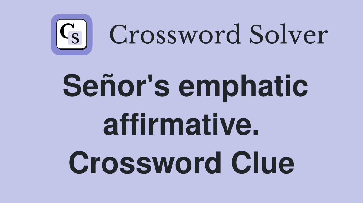 Señor's emphatic affirmative. Crossword Clue
