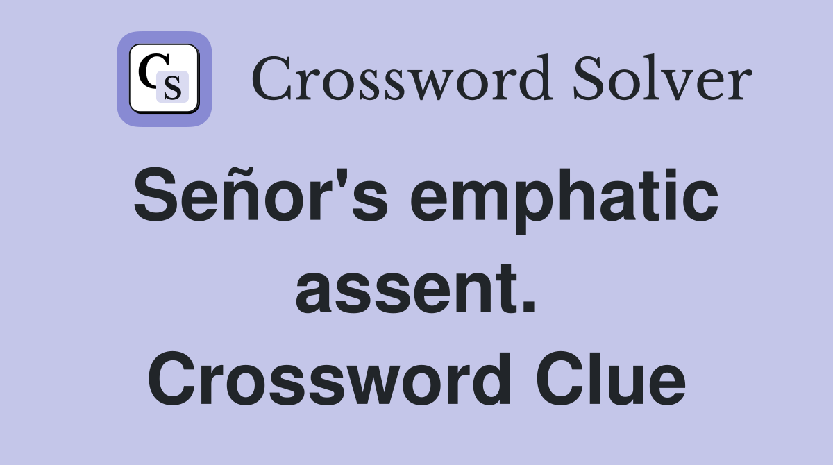 Señor's emphatic assent. Crossword Clue