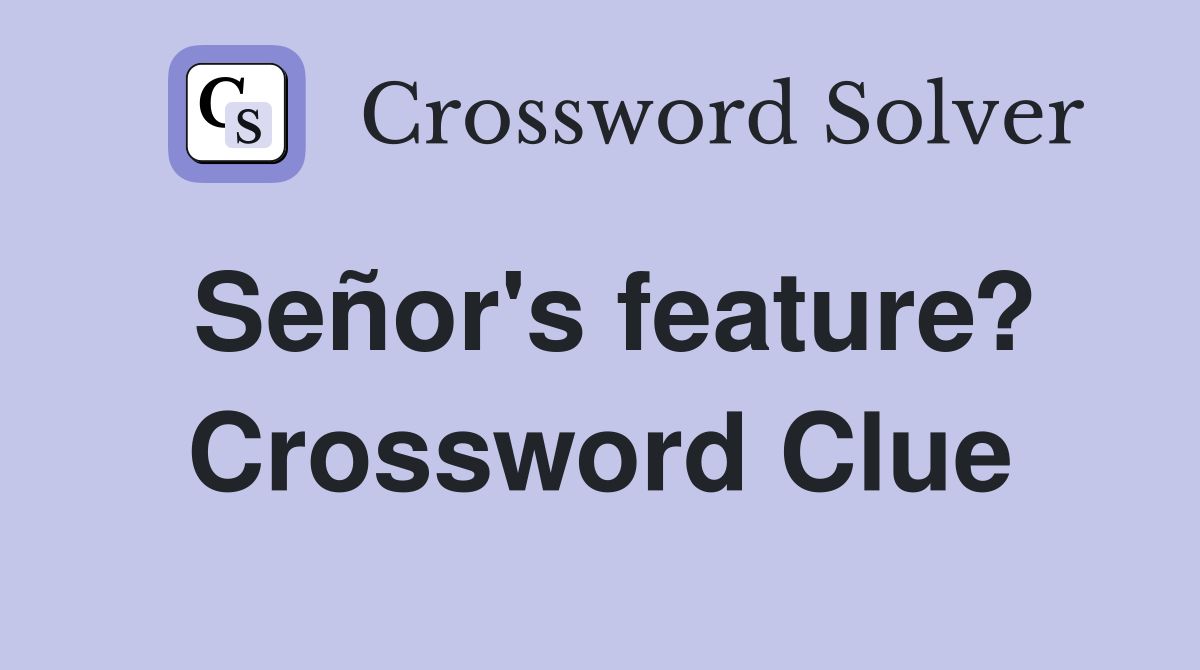Señor's feature? Crossword Clue