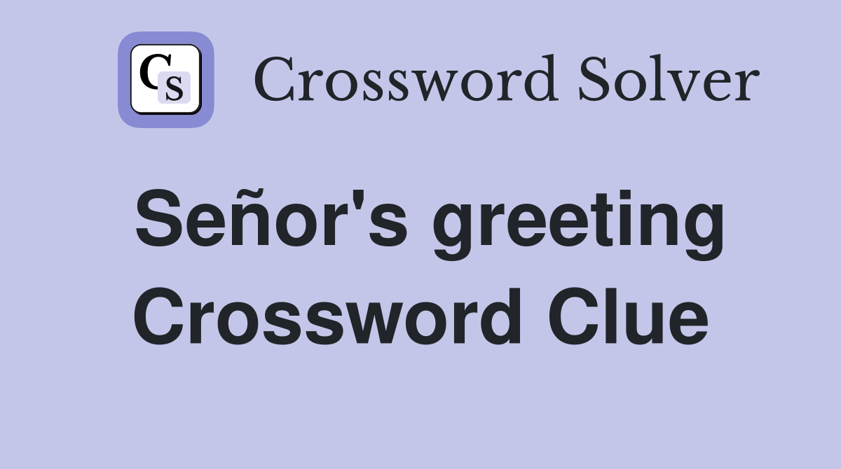 Señor's greeting Crossword Clue