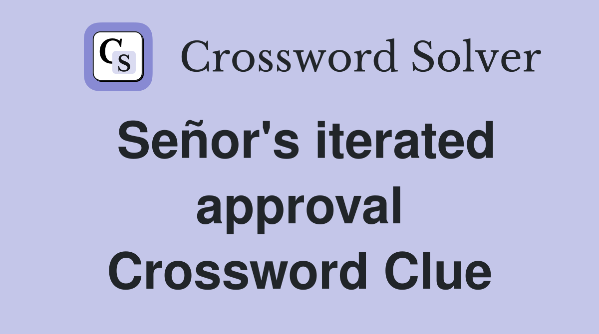 Señor's iterated approval Crossword Clue