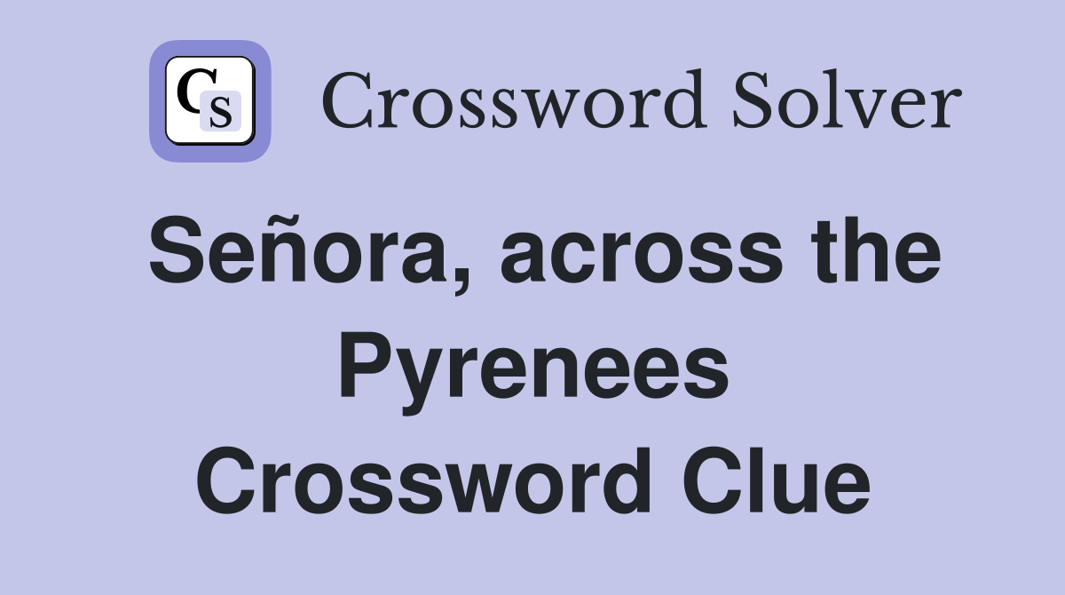 Señora, across the Pyrenees Crossword Clue