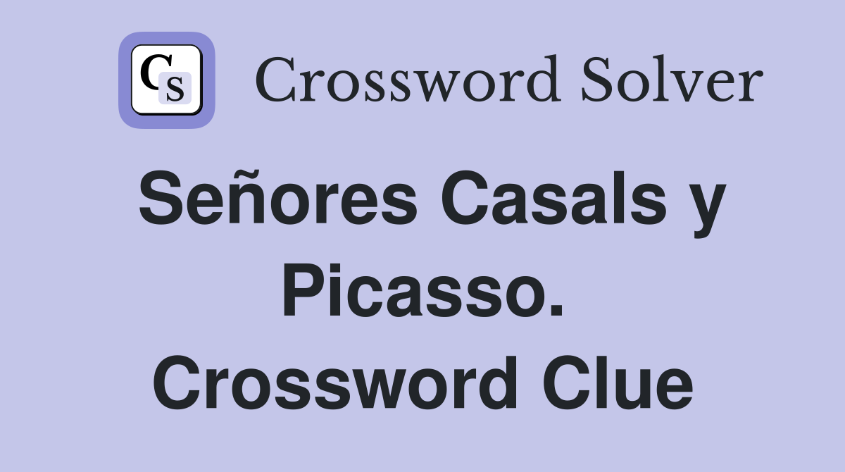 Señores Casals y Picasso. Crossword Clue