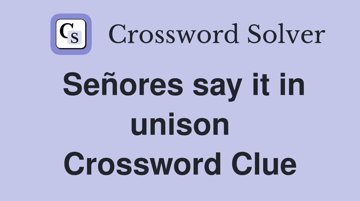 Señores say it in unison Crossword Clue