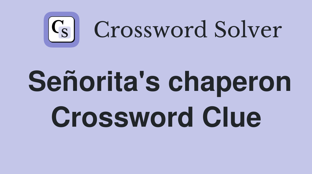 Señorita's chaperon Crossword Clue