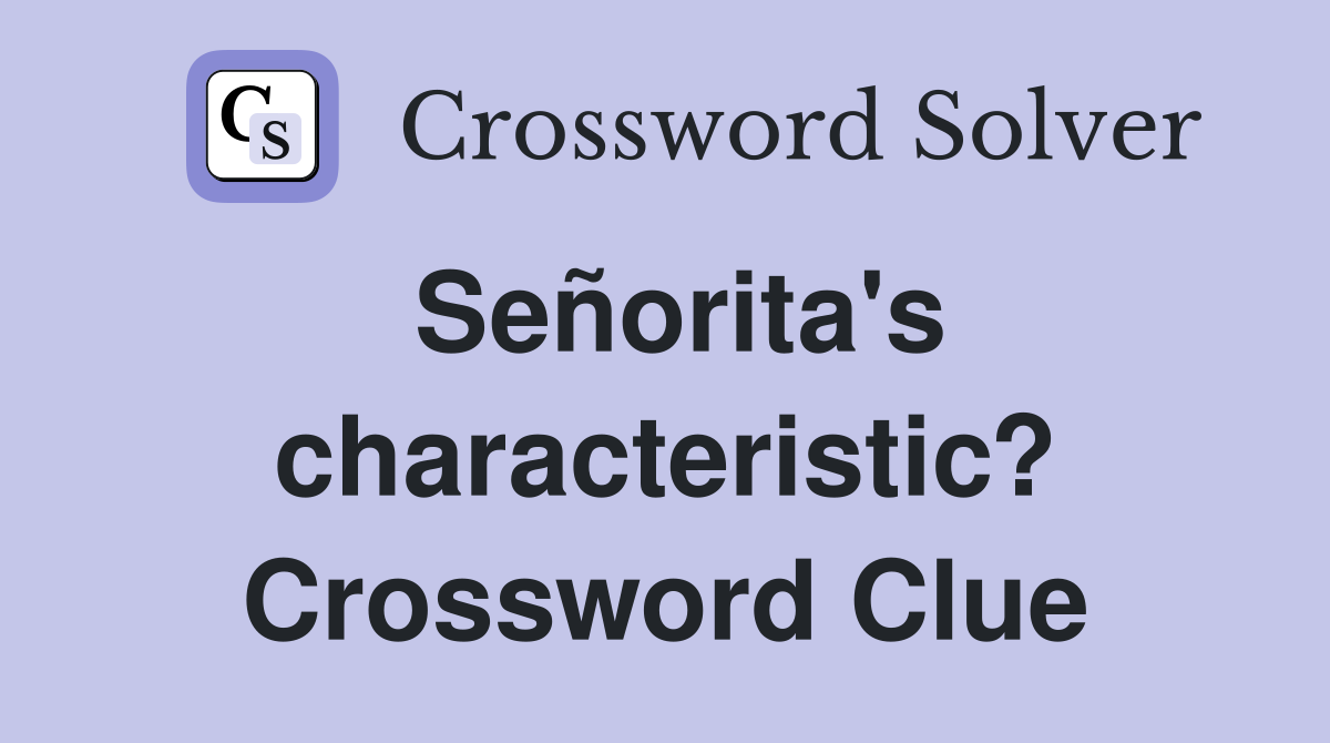 Señorita's characteristic? Crossword Clue