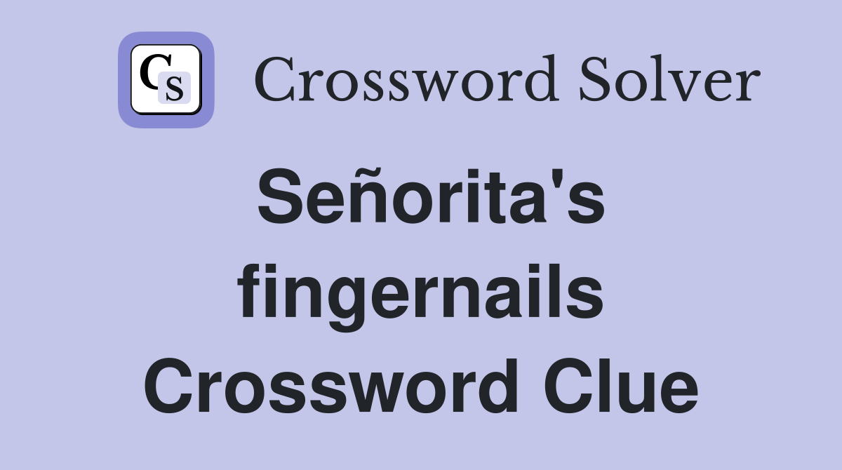 Señorita's fingernails Crossword Clue