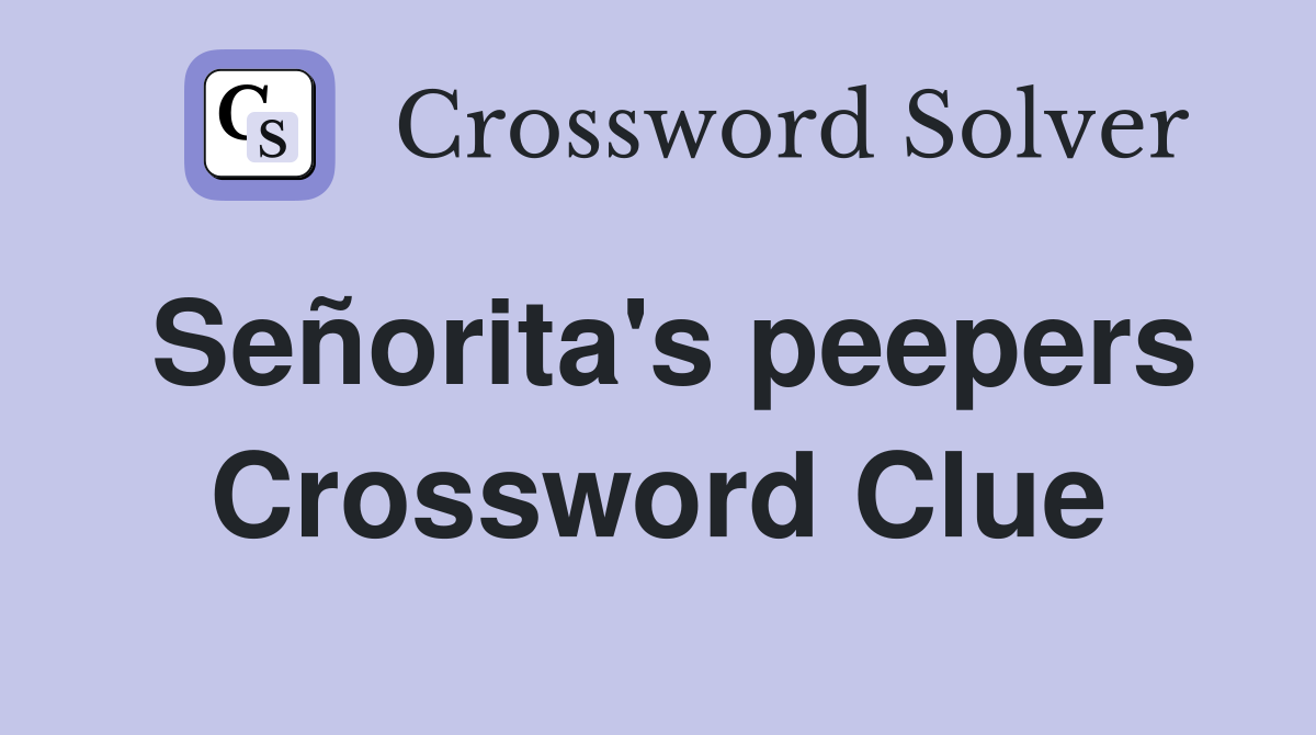 Señorita's peepers Crossword Clue