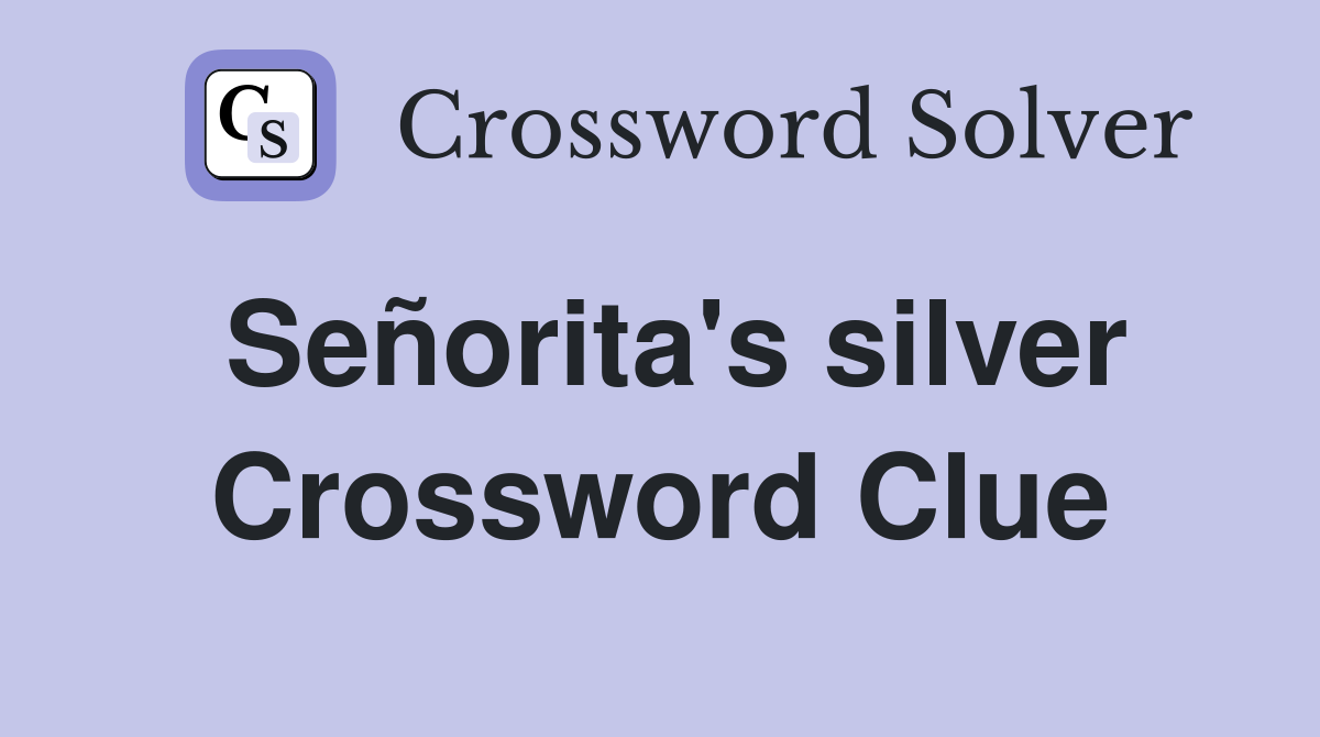 Señorita's silver Crossword Clue