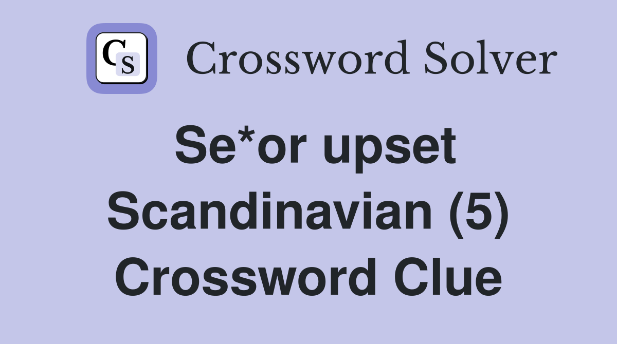 Se*or upset Scandinavian (5) Crossword Clue