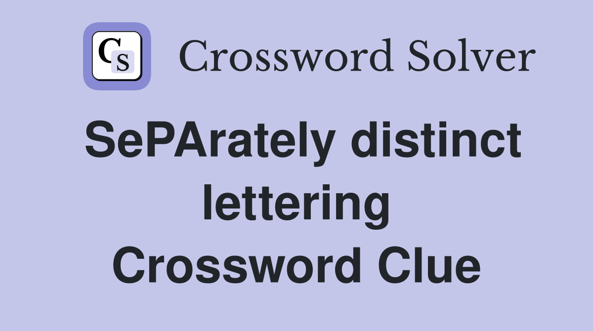 SePArately distinct lettering Crossword Clue