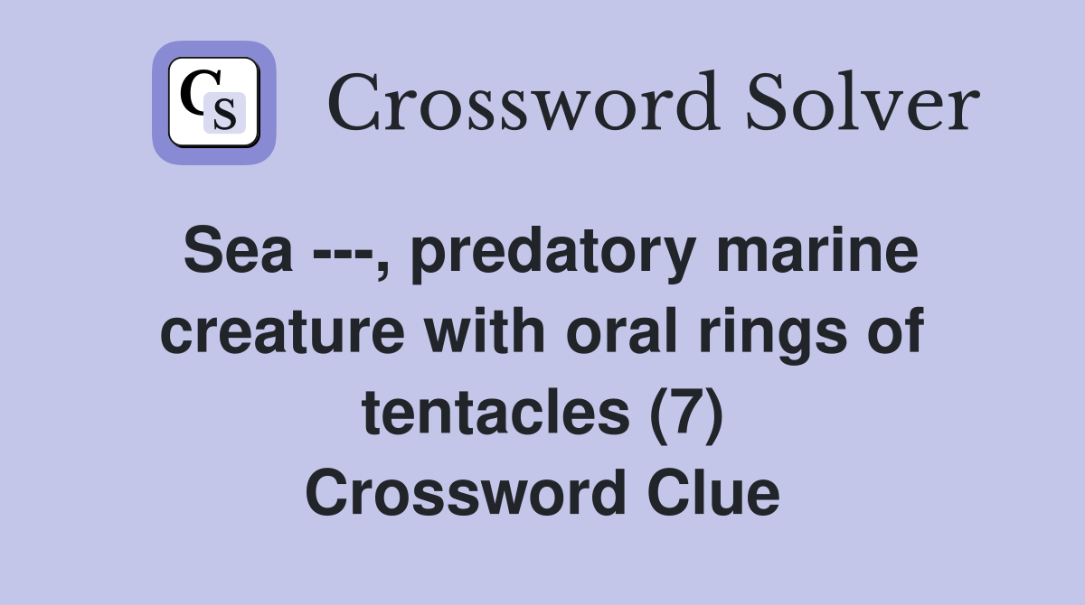 Sea ---, predatory marine creature with oral rings of tentacles (7) Crossword Clue