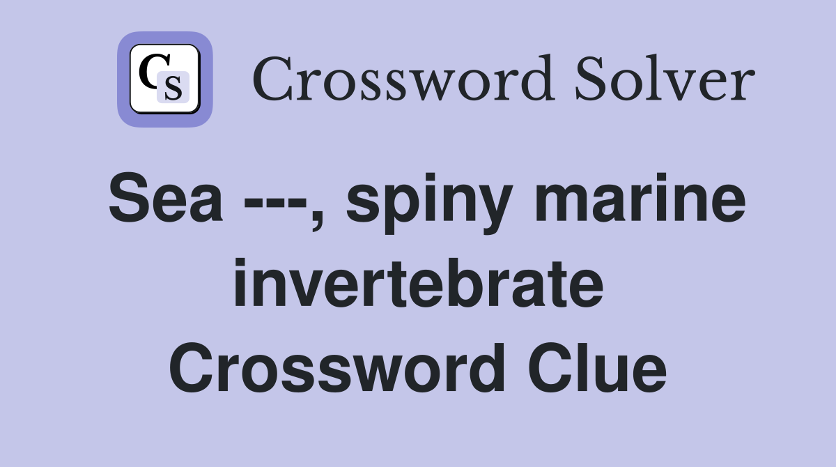 Sea ---, spiny marine invertebrate Crossword Clue