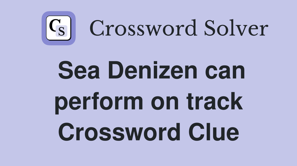 Sea Denizen can perform on track Crossword Clue