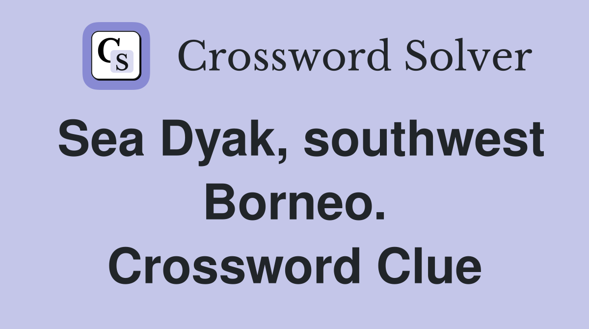 Sea Dyak, southwest Borneo. Crossword Clue