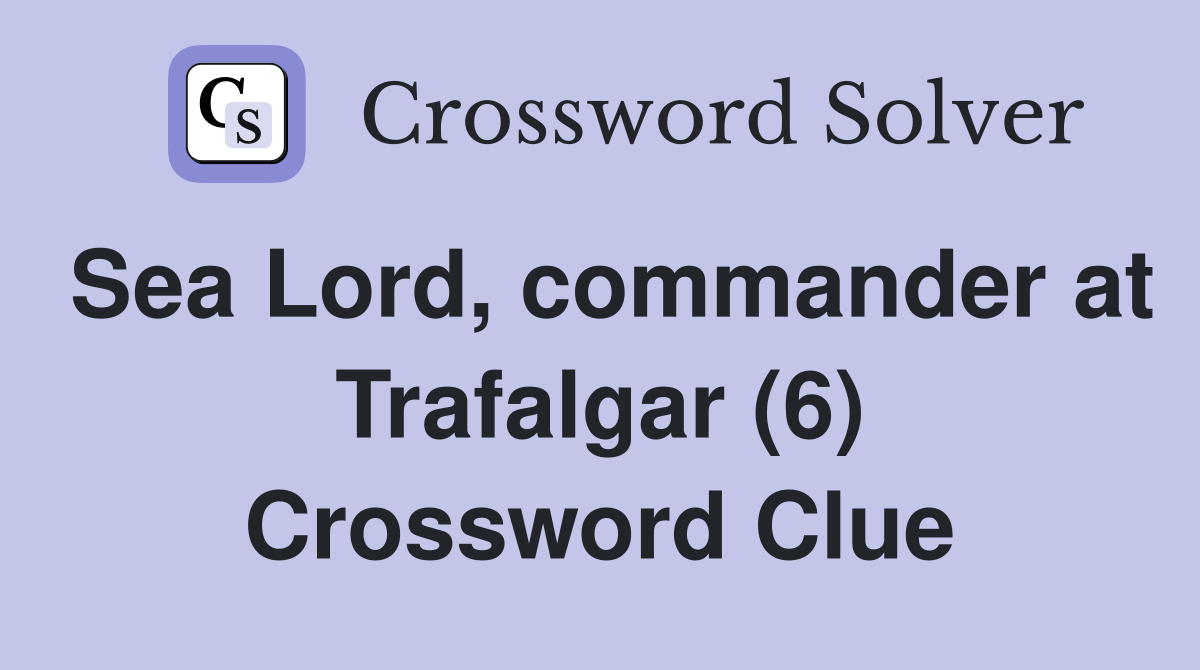 Sea Lord, commander at Trafalgar (6) Crossword Clue