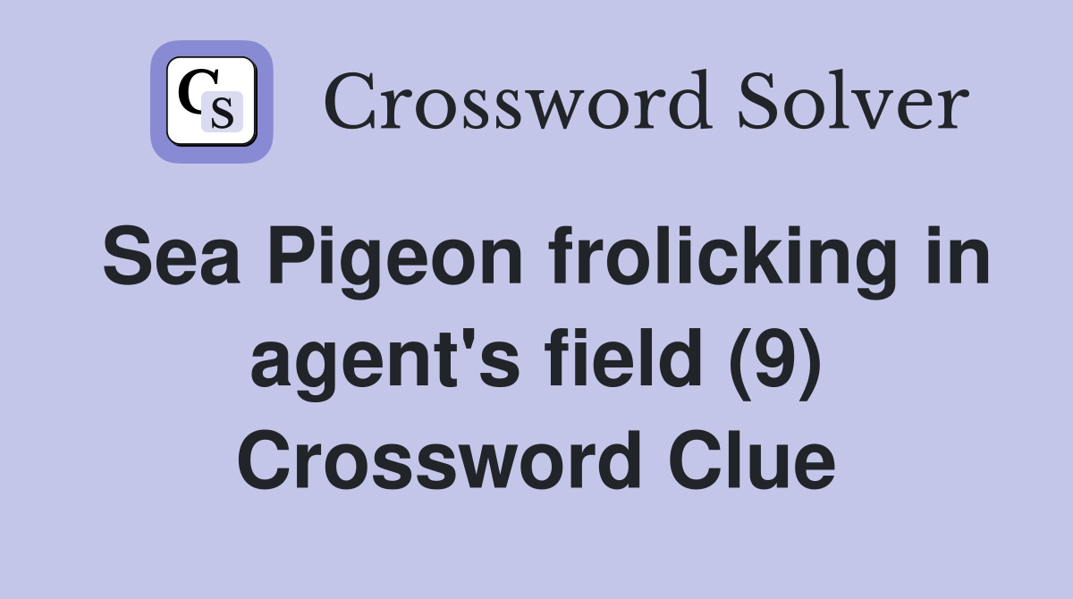 Sea Pigeon frolicking in agent's field (9) Crossword Clue