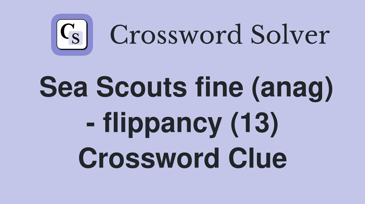 Sea Scouts fine (anag) - flippancy (13) Crossword Clue