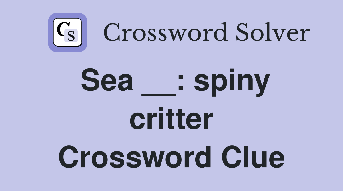 Sea __: spiny critter Crossword Clue
