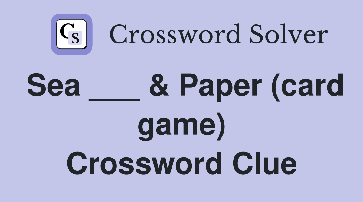 Sea ___ & Paper (card game) Crossword Clue