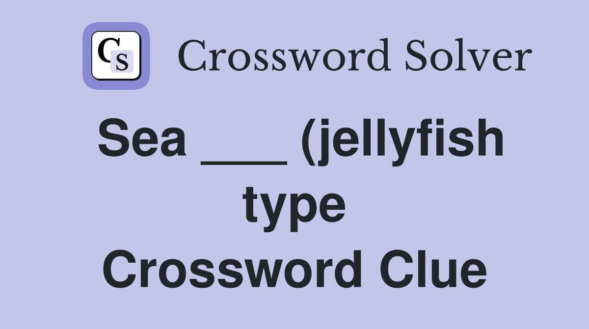 Sea (jellyfish type) Crossword Clue Answers Crossword Solver Sea (jellyfish type) Crossword Clue Answers Crossword Solver