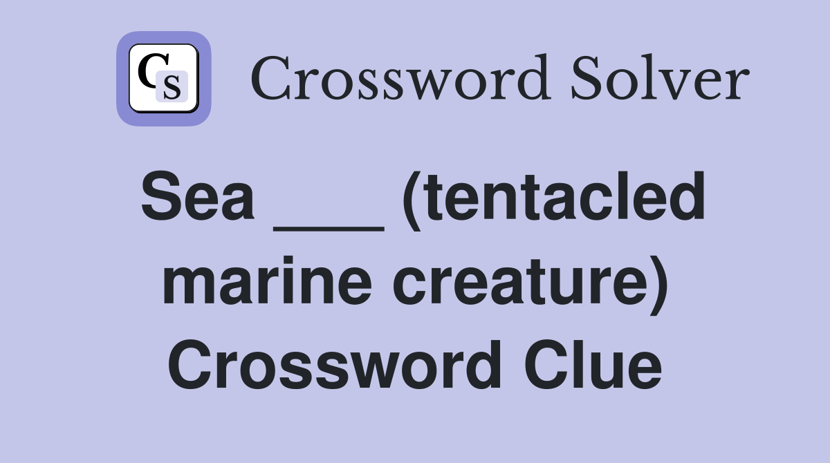 Sea ___ (tentacled marine creature) Crossword Clue