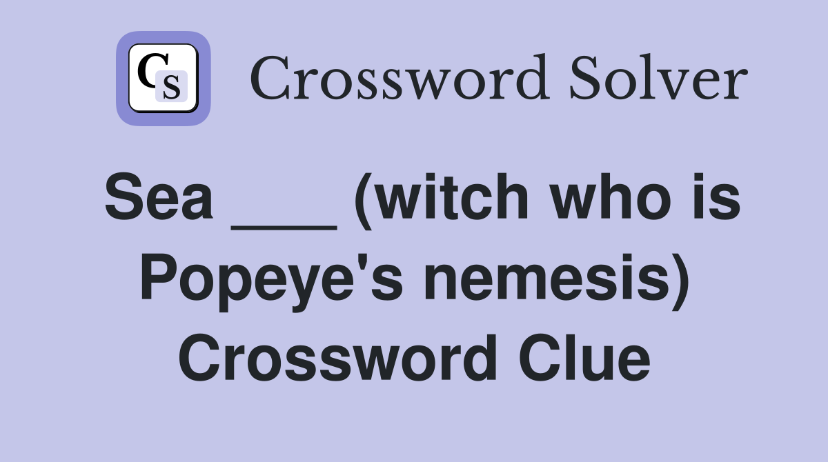 Sea ___ (witch who is Popeye's nemesis) Crossword Clue