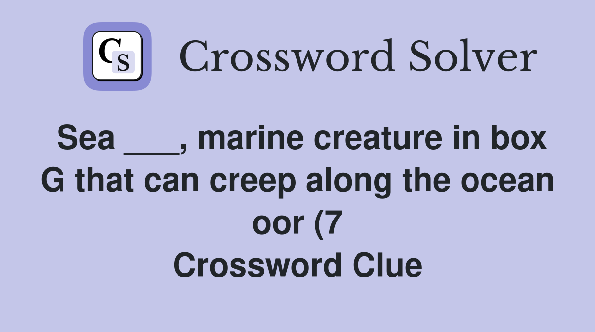 Sea marine creature in box G that can creep along the ocean oor (7 Sea marine creature in box G that can creep along the ocean oor (7