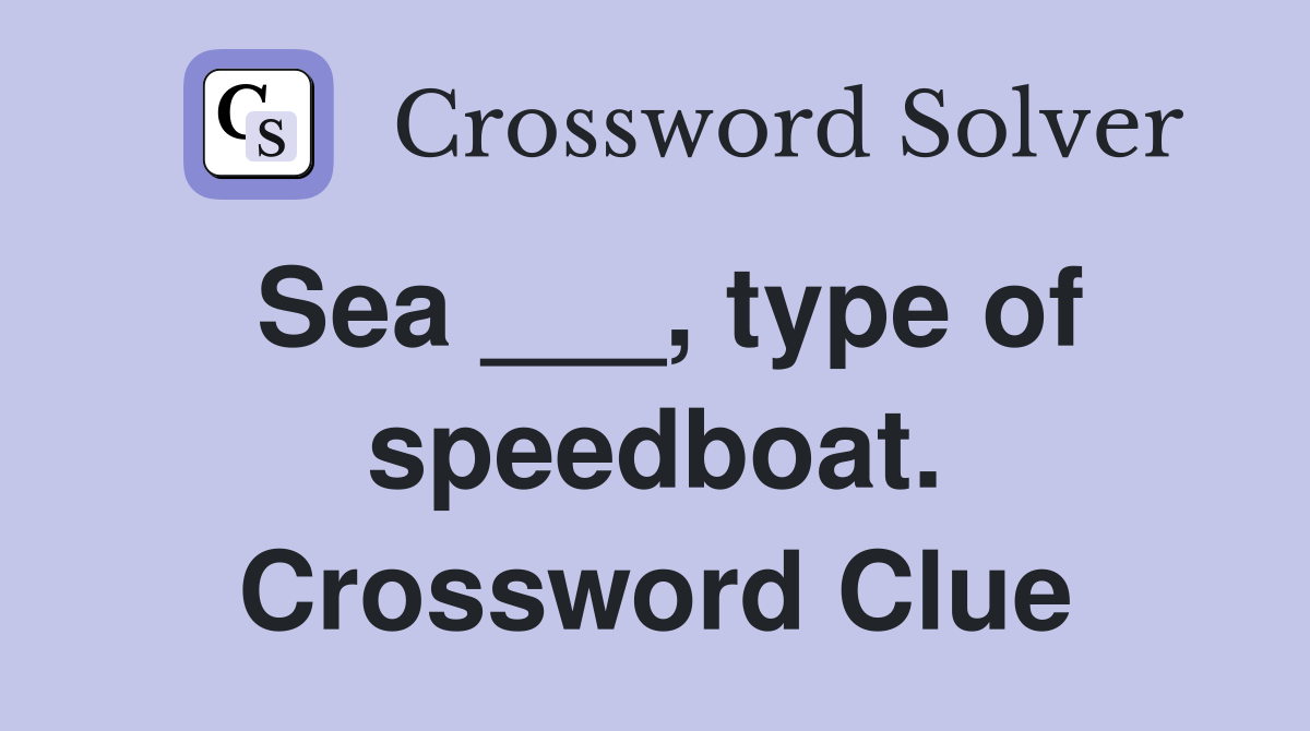 Sea ___, type of speedboat. Crossword Clue