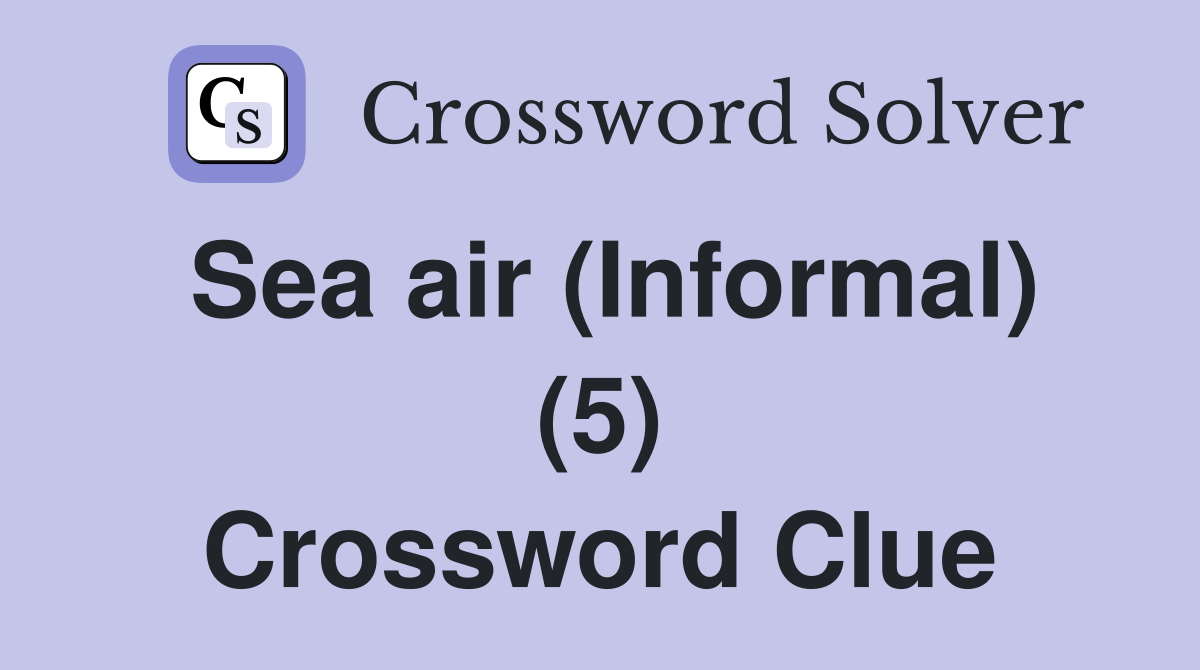 Sea air (Informal) (5) Crossword Clue