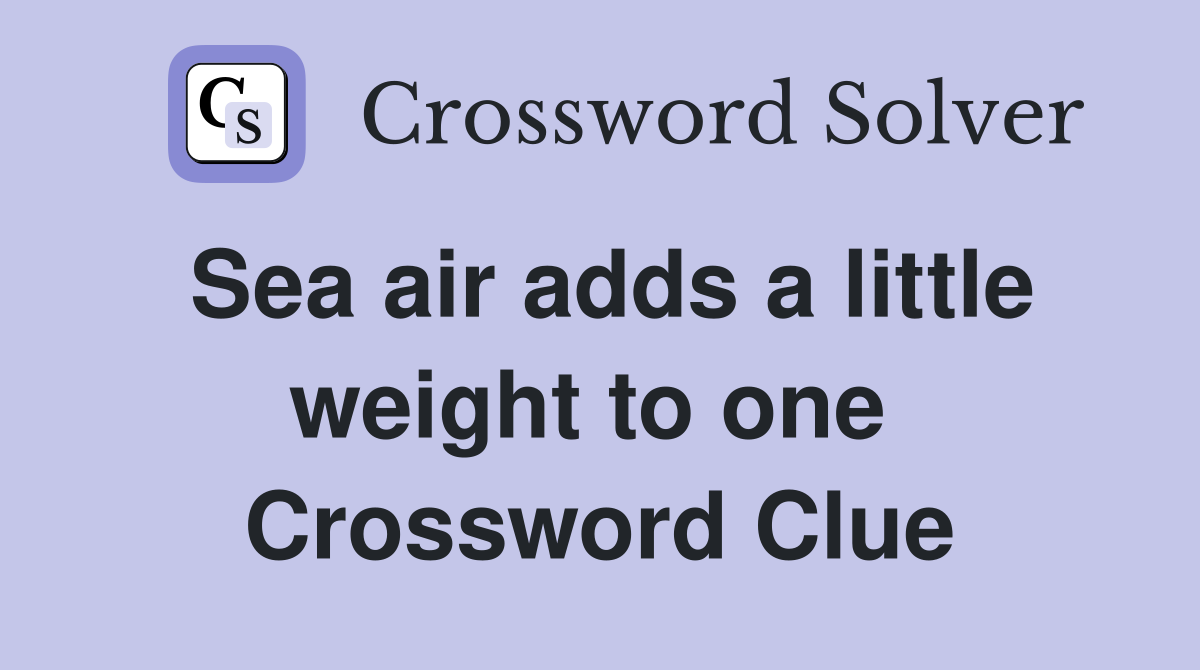 Sea air adds a little weight to one  Crossword Clue
