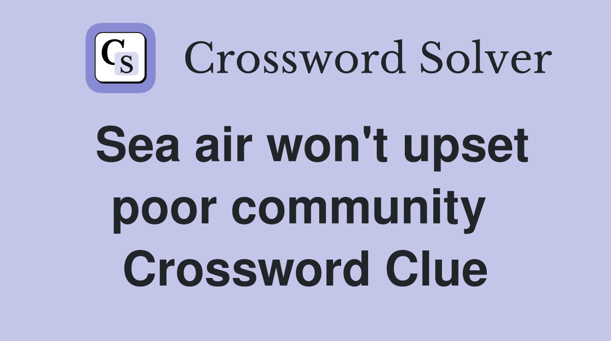 Sea air won't upset poor community  Crossword Clue