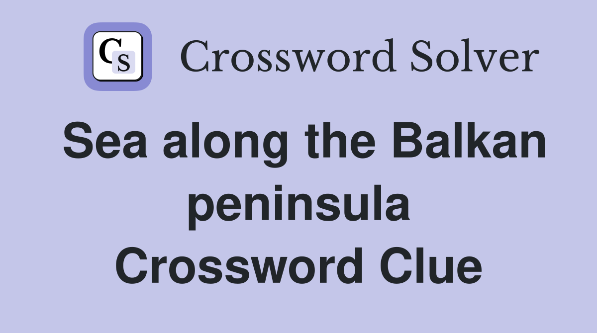 Sea along the Balkan peninsula Crossword Clue