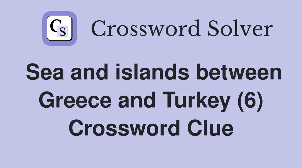 Sea and islands between Greece and Turkey (6) Crossword Clue