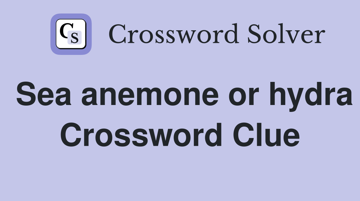 Sea anemone or hydra Crossword Clue