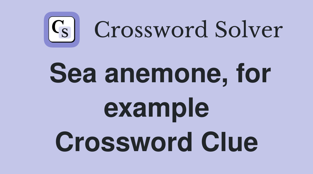 Sea anemone, for example Crossword Clue