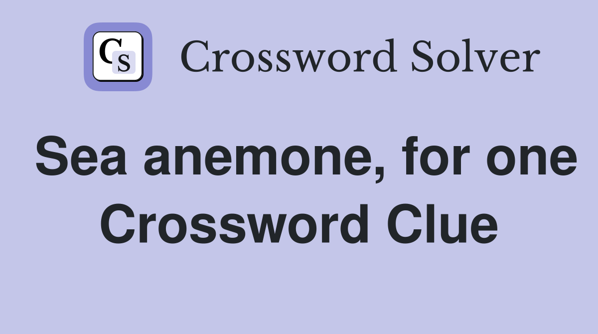 Sea anemone, for one Crossword Clue