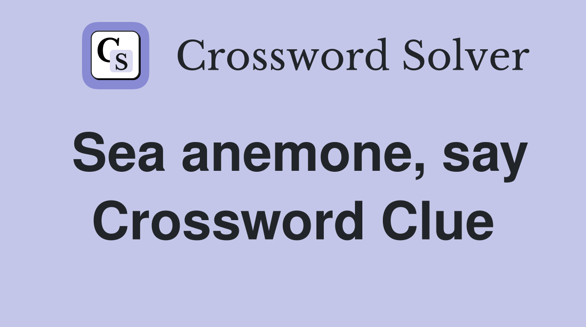 Sea anemone, say Crossword Clue