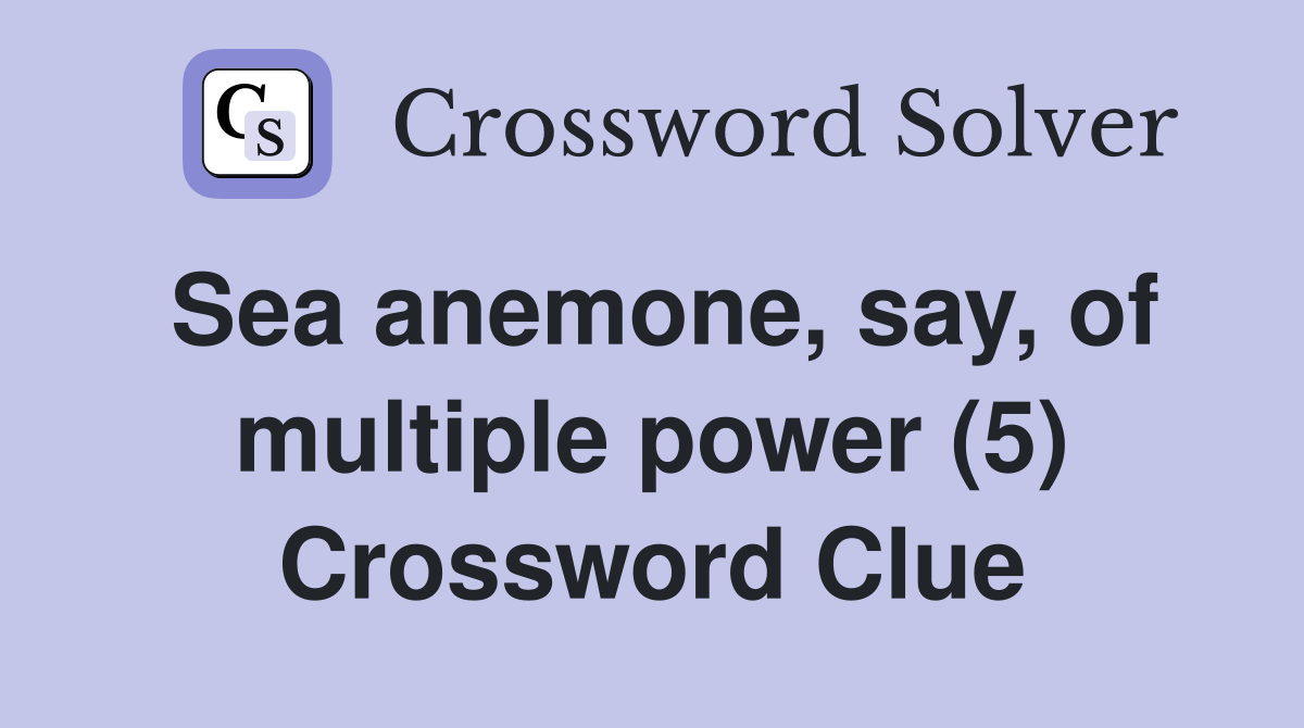 Sea anemone, say, of multiple power (5) Crossword Clue