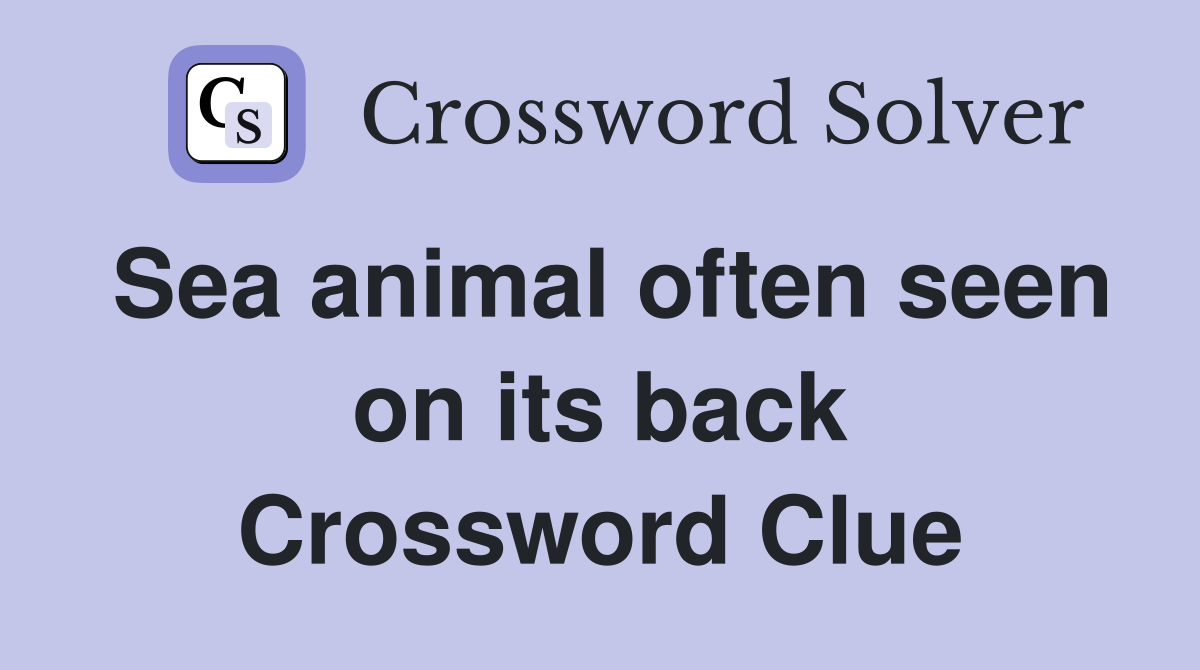 Sea animal often seen on its back Crossword Clue