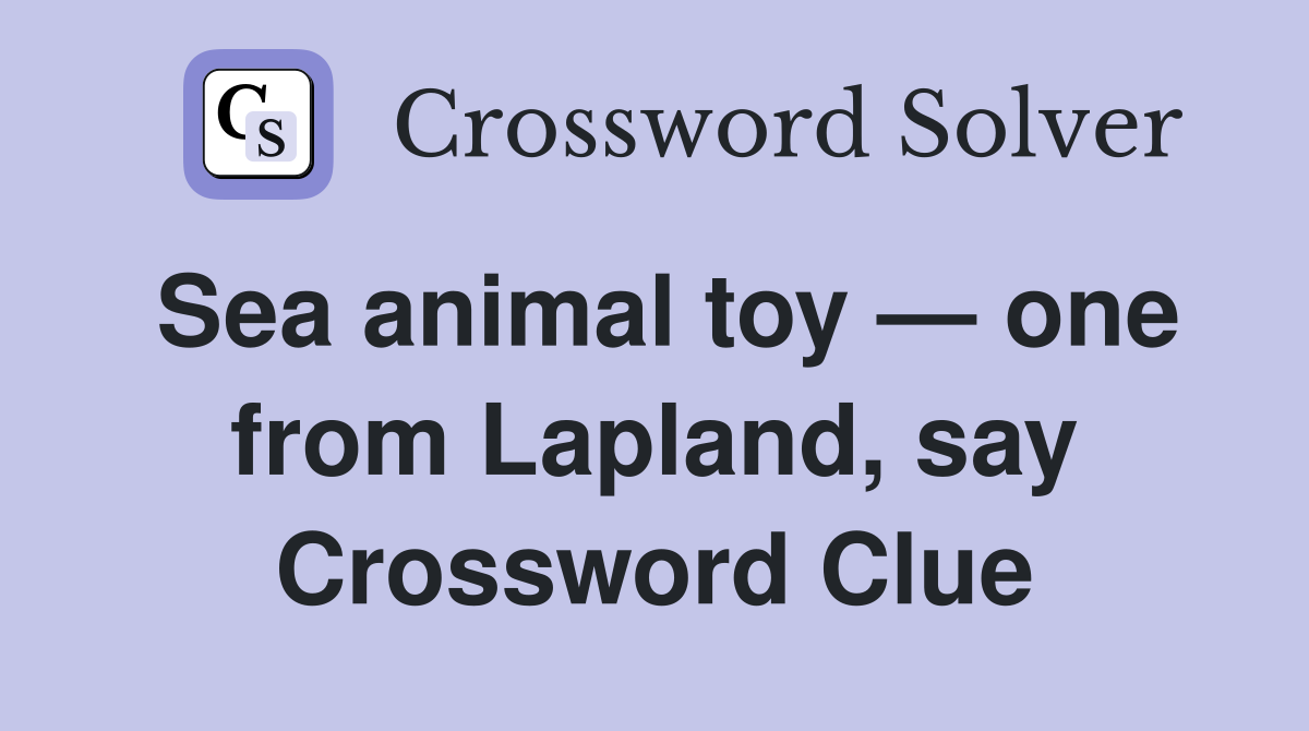 Sea animal toy — one from Lapland, say Crossword Clue