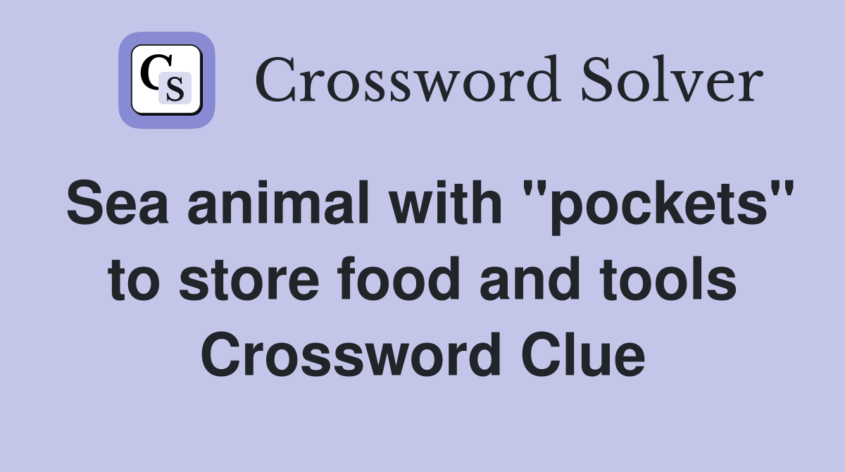 Sea animal with "pockets" to store food and tools Crossword Clue