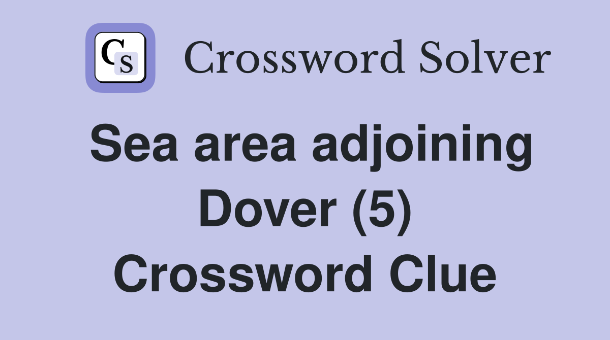 Sea area adjoining Dover (5) Crossword Clue