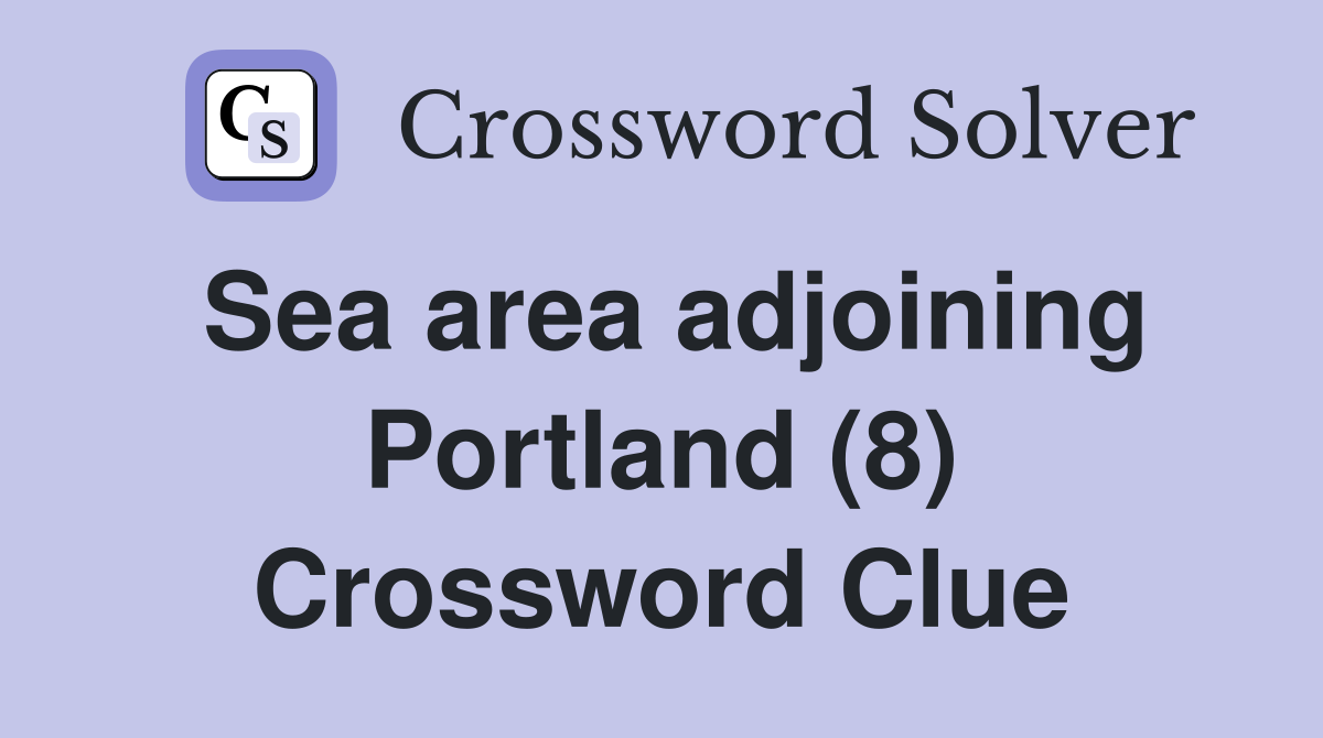 Sea area adjoining Portland (8) Crossword Clue