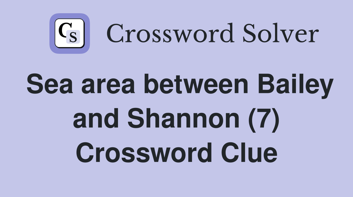 Sea area between Bailey and Shannon (7) Crossword Clue