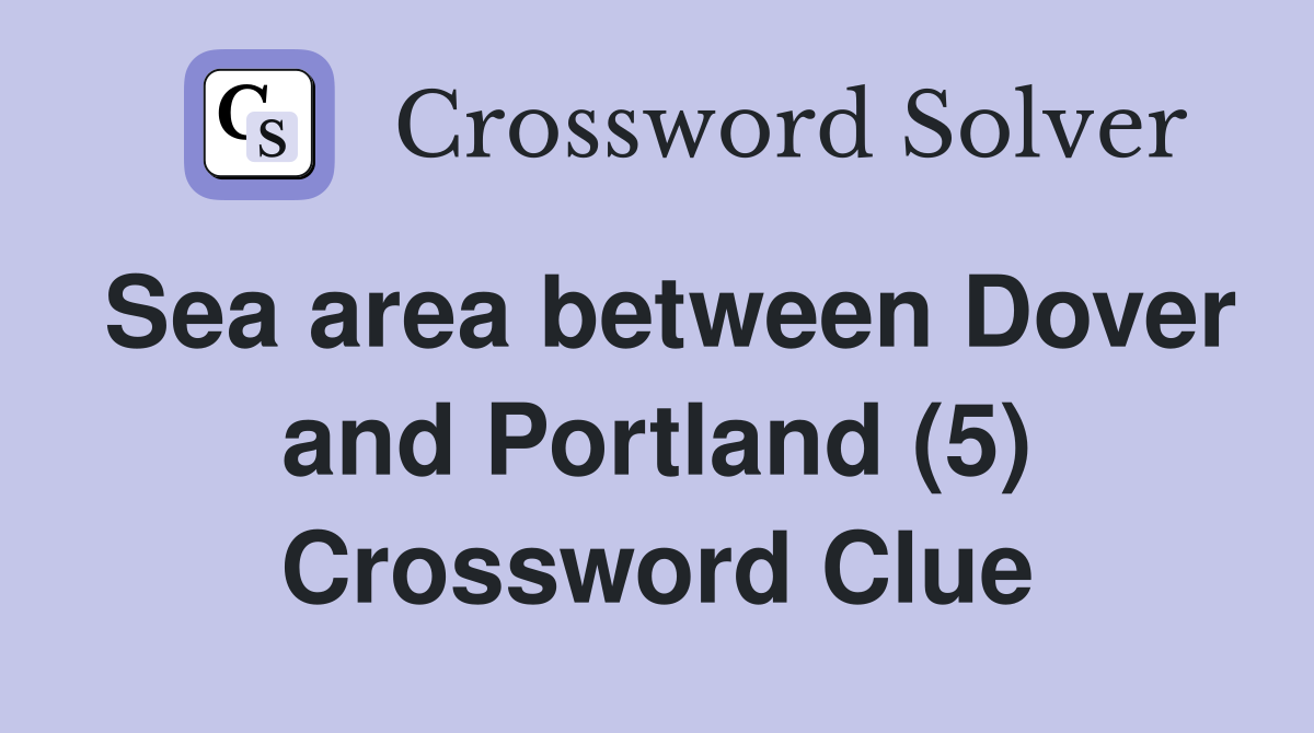 Sea area between Dover and Portland (5) Crossword Clue