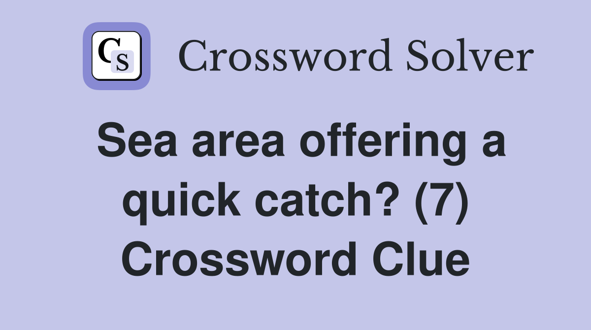 Sea area offering a quick catch? (7) Crossword Clue